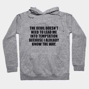 The devil doesn’t need to lead me into temptation because I already know the way Hoodie